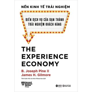 Nền Kinh Tế Trải Nghiệm - Biến Dịch Vụ Của Bạn Thành Trải Nghiệm Khách Hàng - Joseph Pine II, James H. Gilmore (Bìa Cứng)