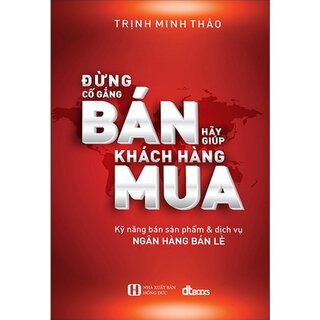 Đừng Cố Gắng Bán, Hãy Giúp Khách Hàng Mua - Tái Bản 2022