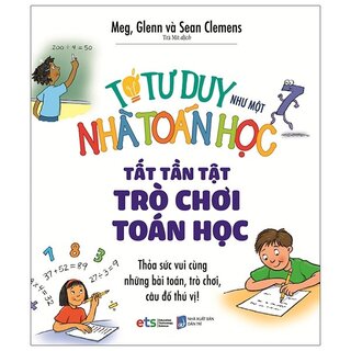 Tớ Tư Duy Như Một Nhà Toán Học - Tất Tần Tật Trò Chơi Toán Học (Tái Bản)