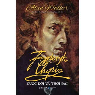 Fryderyk Chopin - Cuộc Đời Và Thời Đại (Bìa Cứng)