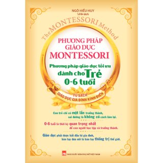 Phương Pháp Giáo Dục Montessori - Phương Pháp Giáo Dục Tối Ưu Dành Cho Trẻ 0-6 Tuổi