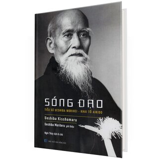 Sống Đạo - Tiểu Sử Ueshiba Morihei - Khai Tổ Aikido (Bìa Cứng)