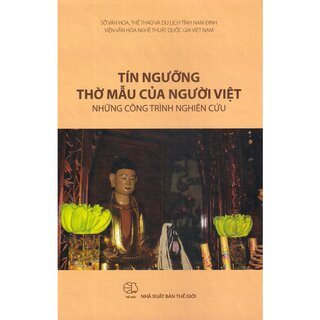 Tín Ngưỡng Thờ Mẫu Của Người Việt - Những Công Trình Nghiên Cứu (Bìa Cứng)