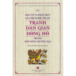 Bảo Vệ Và Phát Huy Giá Trị Nghệ Thuật Tranh Dân Gian Đông Hồ Trong Đời Sống Đương Đại (Bìa Cứng)