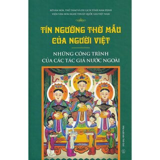 Tín Ngưỡng Thờ Mẫu Của Người Việt - Những Công Trình Của Tác Giả Nước Ngoài (Bìa Cứng)