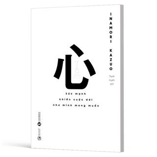 Tâm - Sức Mạnh Khiến Cuộc Đời Như Mình Mong Muốn - Inamori Kazuo