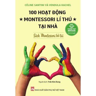 Nuôi Dạy Con Theo Phương Pháp Montessori - Sách Montessori Bỏ Túi - 100 Hoạt Động Montessori Lí Thú Tại Nhà