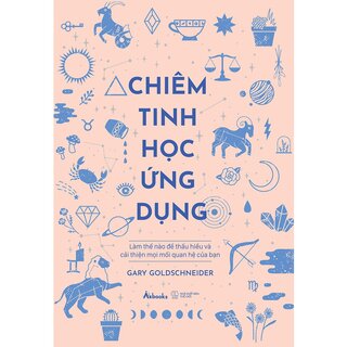 Chiêm Tinh Học Ứng Dụng - Làm Thế Nào Để Thấu Hiểu Và Cải Thiện Mọi Mối Quan Hệ Của Bạn (Bìa Cứng)