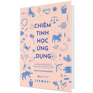 Chiêm Tinh Học Ứng Dụng - Làm Thế Nào Để Thấu Hiểu Và Cải Thiện Mọi Mối Quan Hệ Của Bạn (Bìa Cứng)