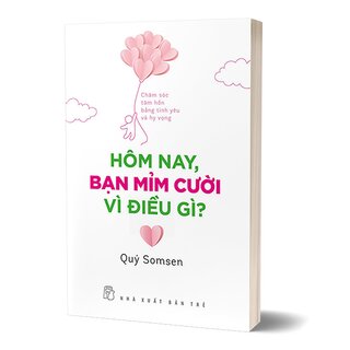 Hôm Nay, Bạn Mỉm Cười Vì Điều Gì? - Chăm Sóc Tâm Hồn Bằng Tình Yêu Và Hy Vọng