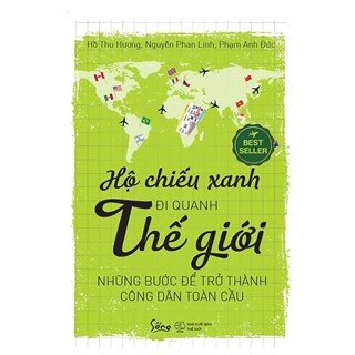 Hộ Chiếu Xanh Đi Quanh Thế Giới: Những Bước Để Trở Thành Công Dân Toàn Cầu (Tái Bản 2018)