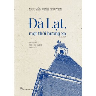 Đà Lạt Một Thời Hương Xa - Du Khảo Văn Hóa Đà Lạt 1954 - 1975 - Tái Bản 2022