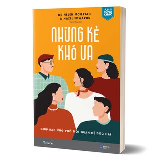 Những Kẻ Khó Ưa - Giúp Bạn Ứng Phó Mối Quan Hệ Độc Hại