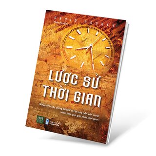 Lược Sử Thời Gian - Hành Trình Xây Dựng Đế Chế Vĩ Đại Của Nền Văn Minh Nhân Loại Qua Ngóc Nhìn Thời Gian