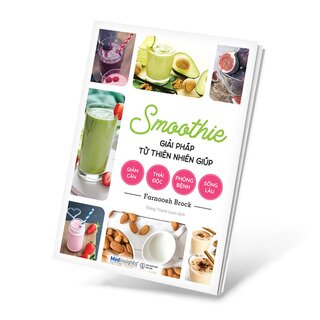 Smoothie - Giải Pháp Từ Thiên Nhiên Giúp Giảm Cân, Thải Độc, Phòng Bệnh, Sống Lâu