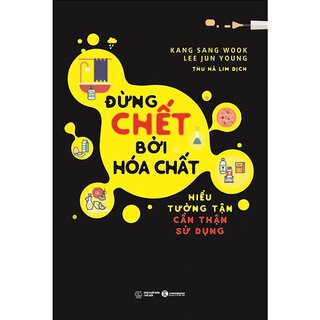 Đừng Chết Bởi Hóa Chất - Hiểu Tường Tận Cẩn Thận Sử Dụng