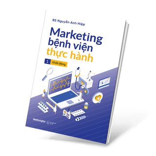 Marketing Bệnh Viện Thực Hành - Tập 1: Khởi Động