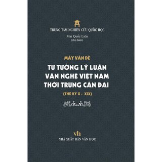 Mấy Vấn Đề Tư Tưởng Lý Luận Văn Nghệ Việt Nam Thời Trung Cận Đại Thế Kỷ X - XIX (Bìa Cứng)