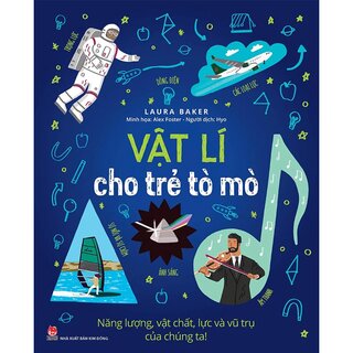 Vật Lí Cho Trẻ Tò Mò - Năng Lượng, Vật Chất, Lực Và Vũ Trụ Của Chúng Ta!