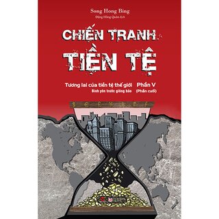 Chiến Tranh Tiền Tệ (Phần V): Tương Lai Của Tiền Tệ Thế Giới - Bình Yêu Trước Giông Bão