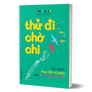 Thử Đi Chờ Chi - Sức Mạnh Thay Đổi Số Phận Của Một Lần Làm Thử