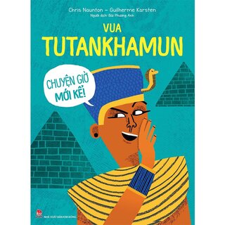Vua Tutankhamun - Chuyện Giờ Mới Kể