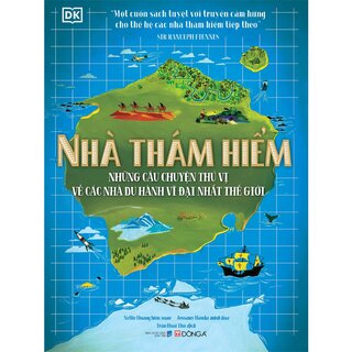 Nhà Thám Hiểm - Những Câu Chuyện Thú Vị Về Các Nhà Du Hành Vĩ Đại Nhất Thế Giới (Bìa Cứng)