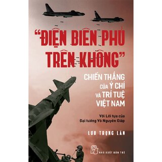 "Điện Biên Phủ Trên Không" - Chiến Thắng Của Ý Chí Và Trí Tuệ Việt Nam