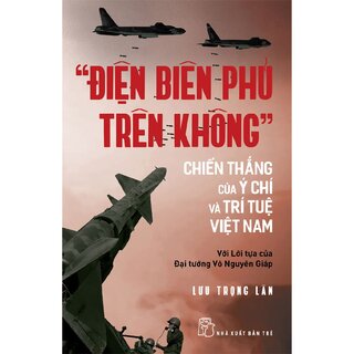 Điện Biên Phủ Trên Không - Chiến Thắng Của Ý Chí Và Trí Tuệ Việt Nam