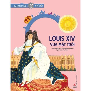 Du Hành Vào Lịch Sử Thế Giới - Louis XIV - Vua Mặt Trời