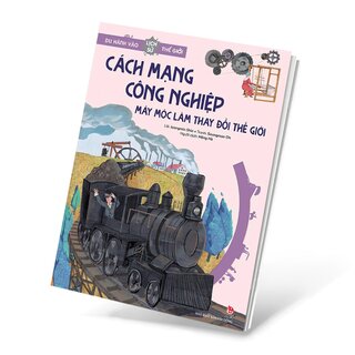 Du Hành Vào Lịch Sử Thế Giới - Cách Mạng Công Nghiệp - Máy Móc Thay Đổi Thế Giới