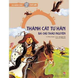 Du Hành Vào Lịch Sử Thế Giới - Thành Cát Tư Hãn - Bá Chủ Thảo Nguyên