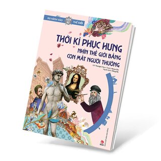 Du Hành Vào Lịch Sử Thế Giới - Thời Kì Phục Hưng - Nhìn Thế Giới Bằng Con Mắt Người Thường