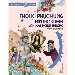 Du Hành Vào Lịch Sử Thế Giới - Thời Kì Phục Hưng - Nhìn Thế Giới Bằng Con Mắt Người Thường