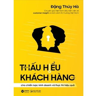 Thấu Hiểu Khách Hàng Cho Chiến Lược Kinh Doanh Và Thực Thi Hiệu Quả