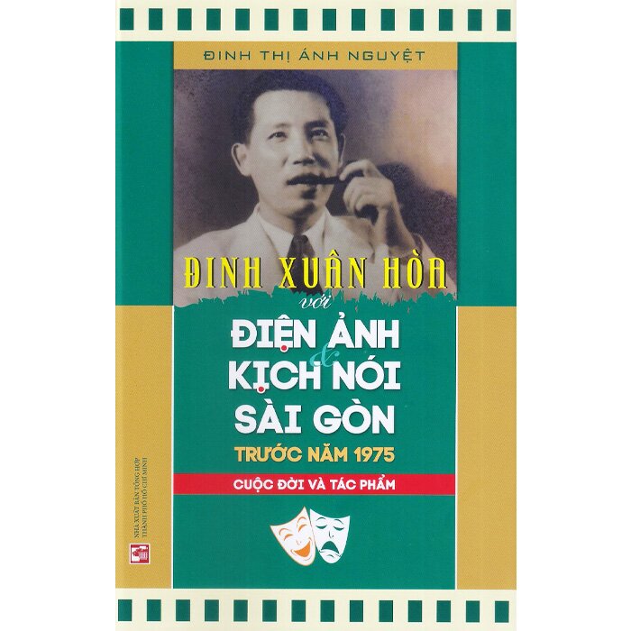 Đinh Xuân Hòa Với Điện Ảnh Và Kịch Nói Sài Gòn Trước Năm 1975 - Cuộc Đời Và Tác Phẩm (Bìa Cứng)