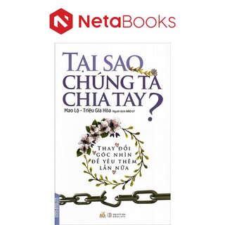 Tại Sao Chúng Ta Chia Tay? - Thay Đổi Góc Nhìn Để Yêu Thêm Lần Nữa - Mao Lộ, Triệu Gia Hòa