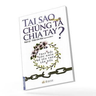 Tại Sao Chúng Ta Chia Tay? - Thay Đổi Góc Nhìn Để Yêu Thêm Lần Nữa - Mao Lộ, Triệu Gia Hòa