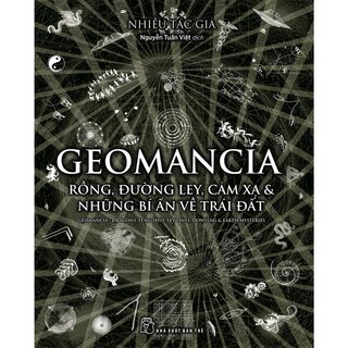 Geomancia - Rồng, Đường Ley, Cảm Xạ Và Các Bí Ẩn Trên Trái Đất