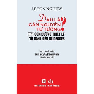 Đâu Là Căn Nguyên Tư Tưởng? - Hay Con Đường Triết Lý Từ Kant Đến Heidegger (Bìa Cứng)