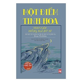 Một Điểm Tinh Hoa - Thơ Văn Hồng Hà Nữ Sĩ (Bản Dịch Chú Và Phiên Âm Đầy Đủ Nhất Các Tác Phẩm Của Đoàn Thị Điểm)