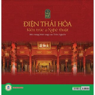 Điện Thái Hòa - Kiến Trúc & Nghệ Thuật - Biểu Tượng Khát Vọng Của Triều Nguyễn (Bìa cứng)