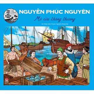 Hào Kiệt Đất Phương Nam - Nguyễn Phúc Nguyên - Mở Cửa Thông Thương