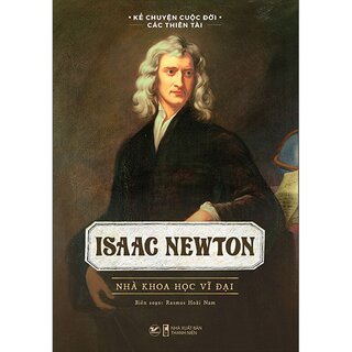 Kể Chuyện Cuộc Đời Các Thiên Tài - Isaac Newton - Nhà Khoa Học Vĩ Đại