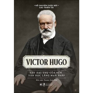 Kể Chuyện Cuộc Đời Các Thiên Tài - Victor Hugo - Cây Đại Thụ Của Nên Văn Học Lãng Mạn Pháp
