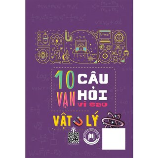 10 Vạn Câu Hỏi Vì Sao? - Vật Lý