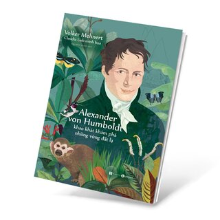 Alexander Von Humbolt - Khao Khát Khám Phá Những Vùng Đất Lạ