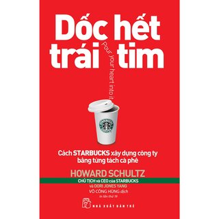 Dốc Hết Trái Tim - Cách Starbucks Xây Dựng Công Ty Bằng Từng Tách Cà Phê