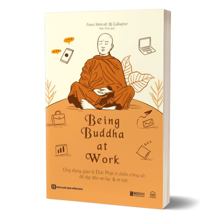 Being Buddha At Work - Ứng Dụng Giáo Lý Đức Phật Ở Chốn Công Sở Để Đạt Đến An Lạc Và Trí Tuệ