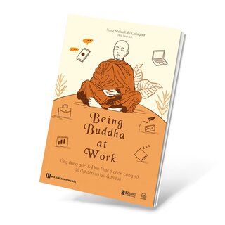 Being Buddha At Work - Ứng Dụng Giáo Lý Đức Phật Ở Chốn Công Sở Để Đạt Đến An Lạc Và Trí Tuệ